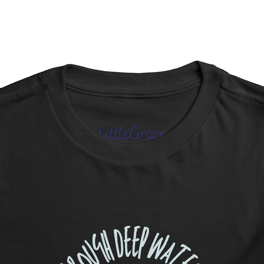 When You Go Through Deep Waters Toddler Tee