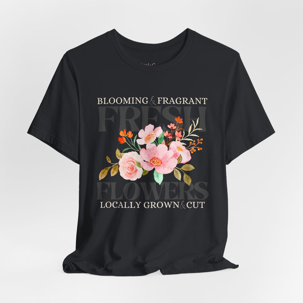 Blooming Fresh Flowers Locally Grown Tee