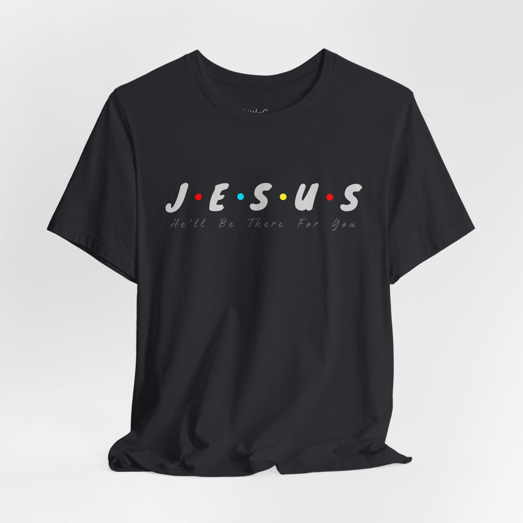 Jesus He Will Be There For You Tee