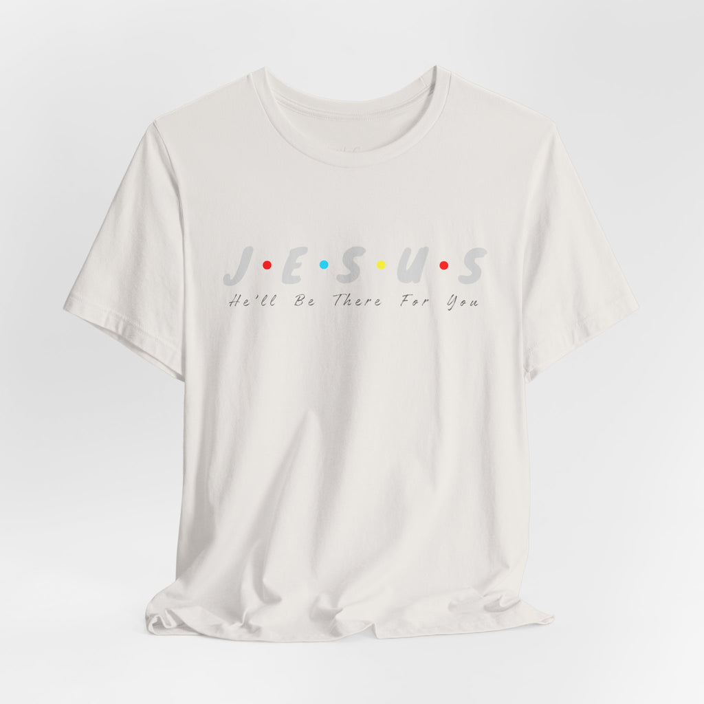 Jesus He Will Be There For You Tee